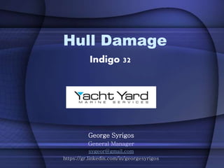 Hull Damage
Indigo 32
George Syrigos
General Manager
sygeor@gmail.com
https://gr.linkedin.com/in/georgesyrigos
 