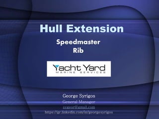 Hull Extension
Speedmaster
Rib
George Syrigos
General Manager
sygeor@gmail.com
https://gr.linkedin.com/in/georgesyrigos
 
