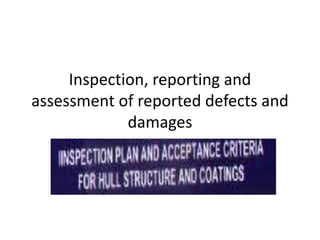 Inspection, reporting and
assessment of reported defects and
damages
 