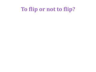 To flip or not to flip?
 
