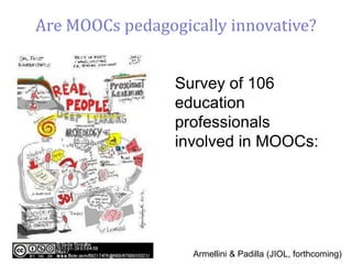 Are MOOCs pedagogically innovative?
Survey of 106
education
professionals
involved in MOOCs:
Armellini & Padilla (JIOL, forthcoming)
 