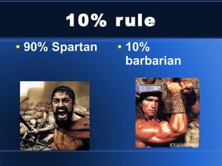 10% rule 90% Spartan 10% barbarian 