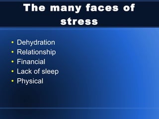 The many faces of stress Dehydration Relationship Financial Lack of sleep Physical 