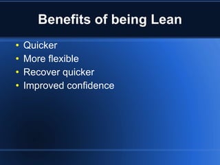 Benefits of being Lean Quicker More flexible Recover quicker Improved confidence 