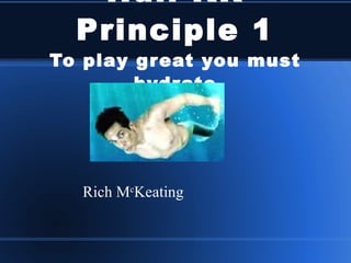 Hull KR Principle 1 To play great you must hydrate Rich M c Keating 