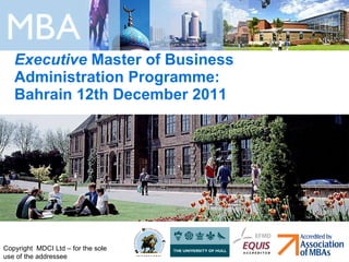 Executive  Master of Business Administration Programme:  Bahrain 12th December 2011 Copyright  MDCI Ltd – for the sole use of the addressee 