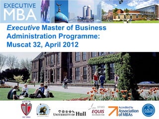 Executive  Master of Business Administration Programme:  Muscat 32, April 2012 