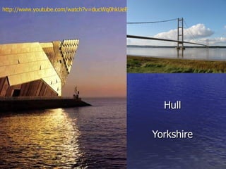 Hull Hull Yorkshire http://www.youtube.com/watch?v=ducWq0hkUeE 