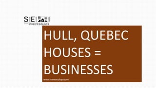 HULL, QUEBEC
HOUSES =
BUSINESSES
www.streetecology.com
 