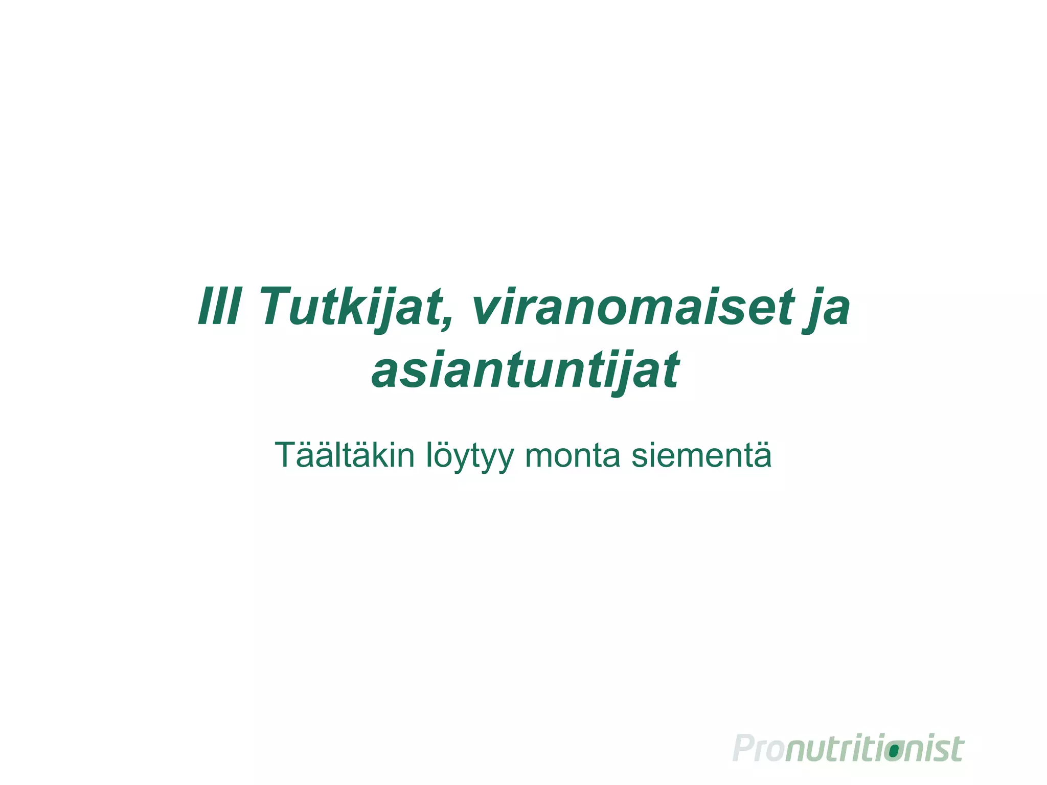 III Tutkijat, viranomaiset ja
asiantuntijat
Täältäkin löytyy monta siementä
 