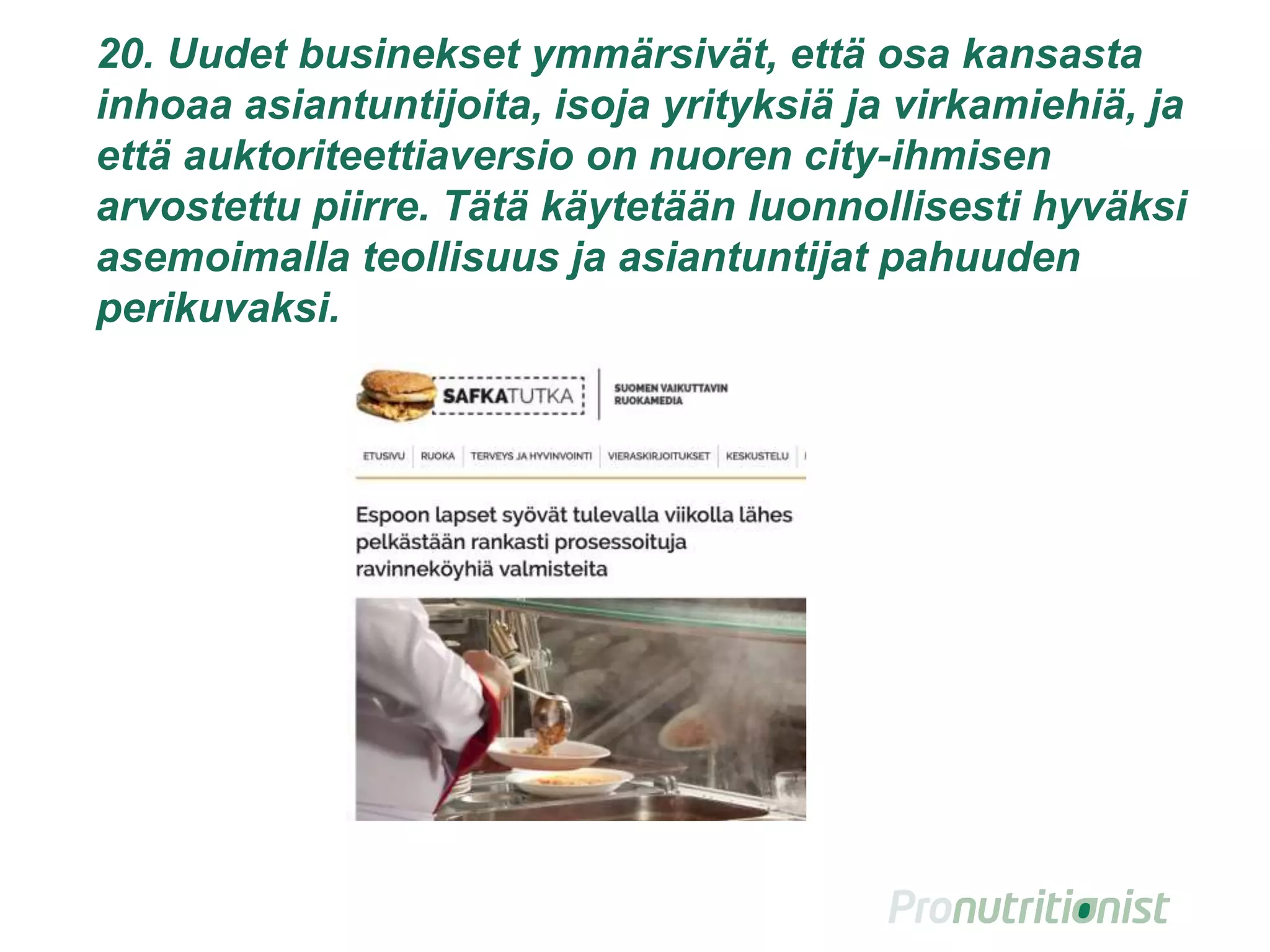20. Uudet businekset ymmärsivät, että osa kansasta
inhoaa asiantuntijoita, isoja yrityksiä ja virkamiehiä, ja
että auktoriteettiaversio on nuoren city-ihmisen
arvostettu piirre. Tätä käytetään luonnollisesti hyväksi
asemoimalla teollisuus ja asiantuntijat pahuuden
perikuvaksi.
29
 