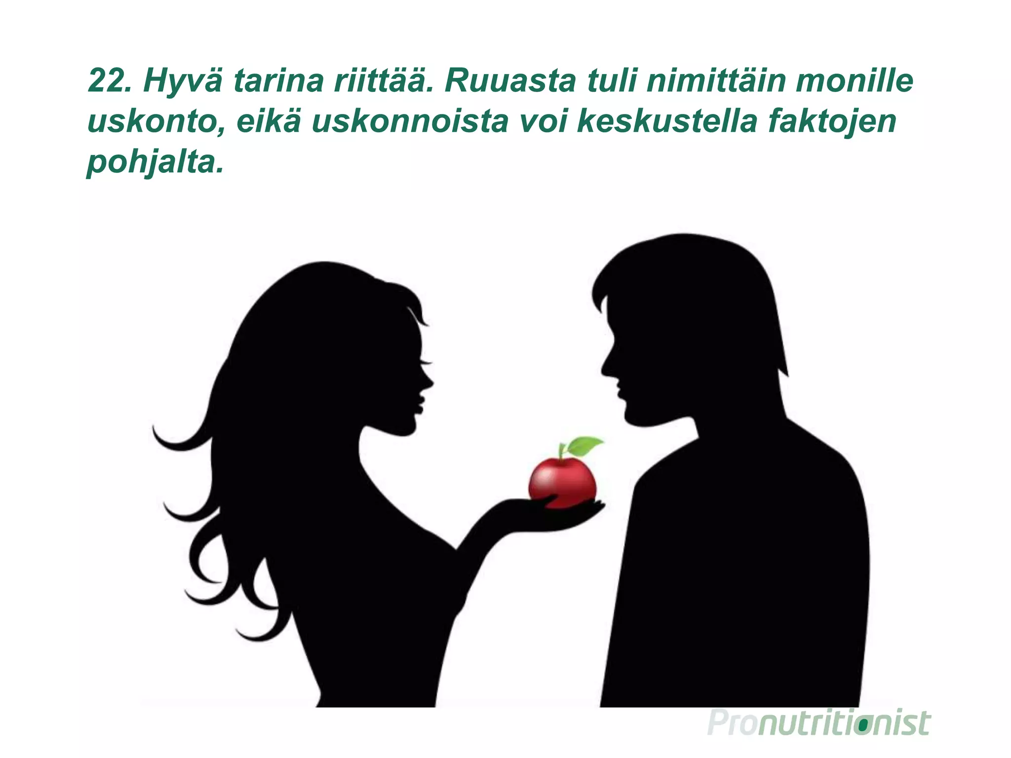 22. Hyvä tarina riittää. Ruuasta tuli nimittäin monille
uskonto, eikä uskonnoista voi keskustella faktojen
pohjalta.
31
 