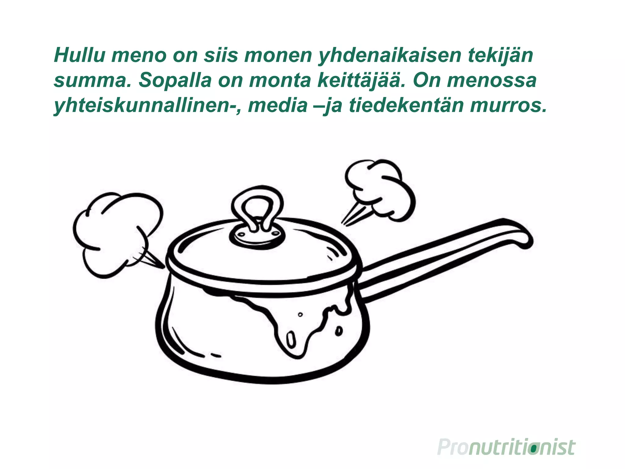Hullu meno on siis monen yhdenaikaisen tekijän
summa. Sopalla on monta kokkia. On menossa
yhteiskunnallinen-, media –ja tiedekentän murros.
 