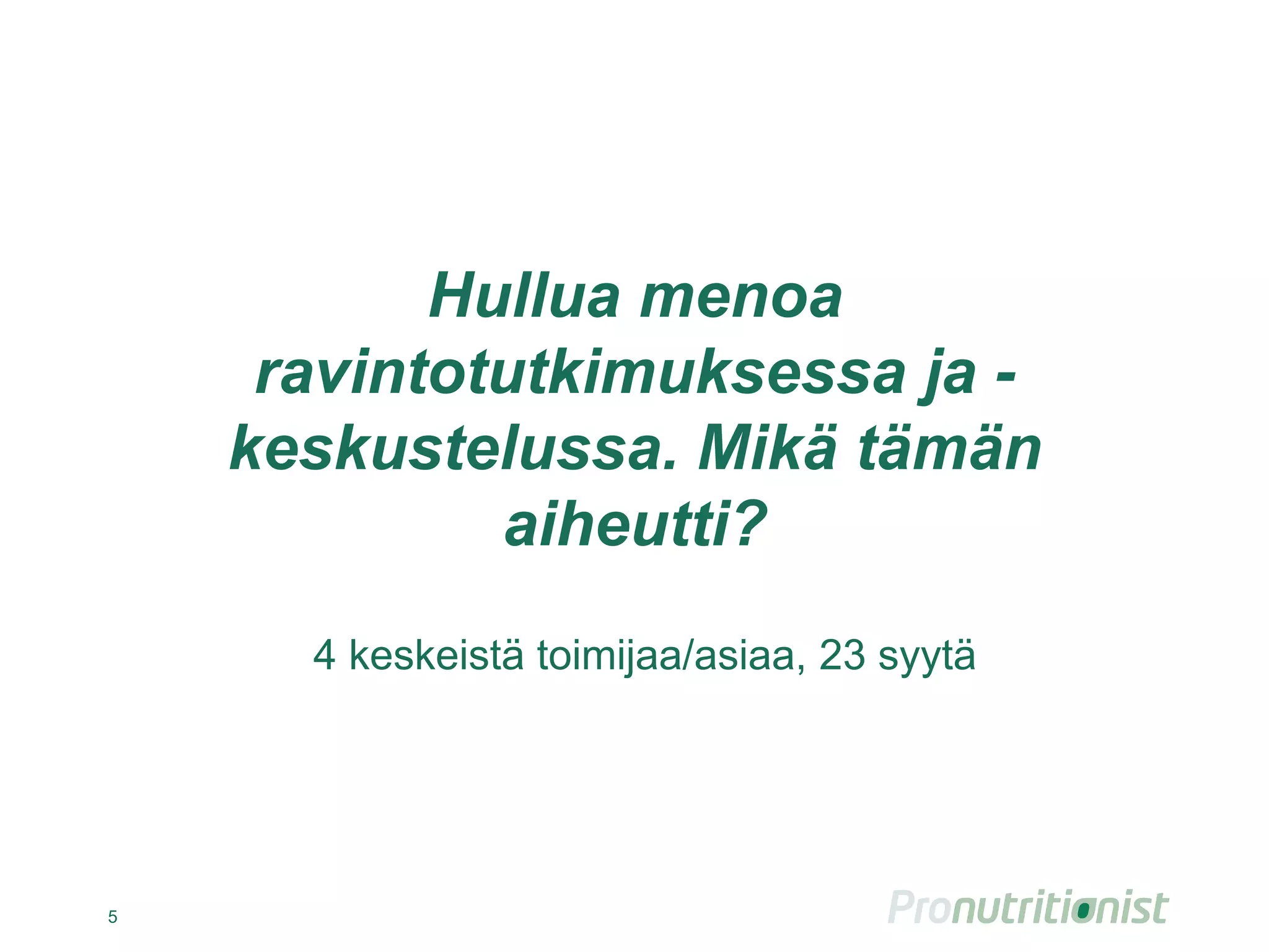 Hullua menoa
ravintotutkimuksessa ja -
keskustelussa. Mikä tämän
aiheutti?
4 keskeistä toimijaa/asiaa, 23 syytä
5
 
