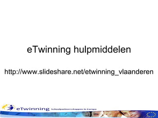 eTwinning hulpmiddelen http://www.slideshare.net/etwinning_vlaanderen 