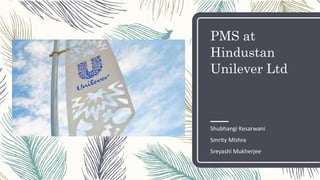 PMS at
Hindustan
Unilever Ltd
Shubhangi Kesarwani
Smrity Mishra
Sreyashi Mukherjee
 