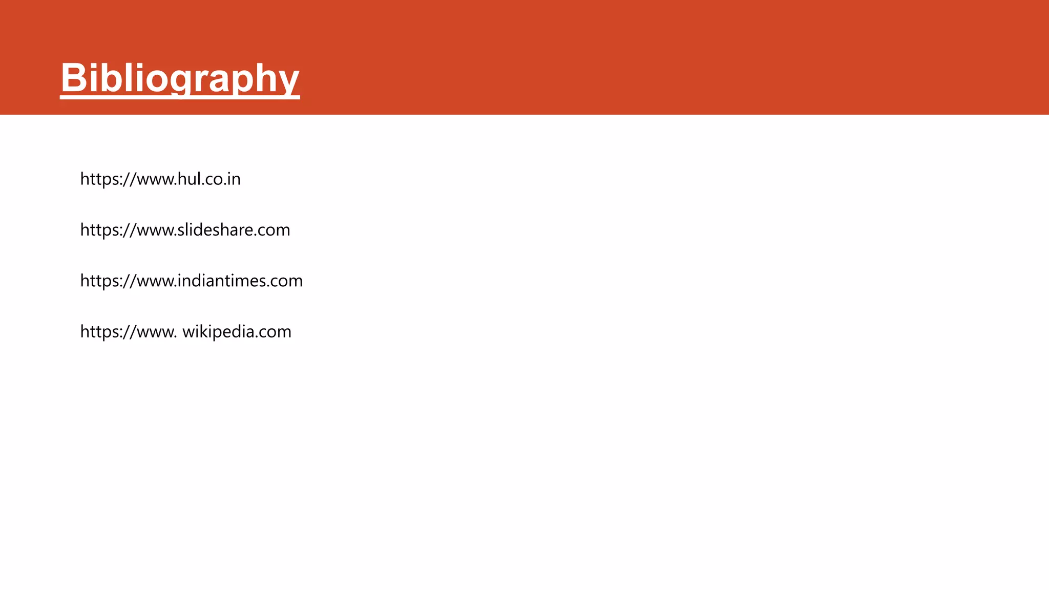 Bibliography

 https://www.hul.co.in

 https://www.slideshare.com

 https://www.indiantimes.com

 https://www. wikipedia.com
 