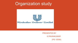 Organization study




             PRESENTED BY
                K.PAVANKUMAR
                     (PG 12056)
 