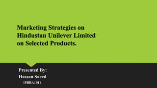 Marketing Strategies on
Hindustan Unilever Limited
on Selected Products.
Presented By:
Hassan Saeed
15BBA1011
 
