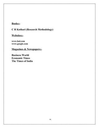 Books:-

C R Kothari (Research Methodology)

Websites:-

www.hul.com
www.google.com

Magazines & Newspapers:-

Business World
Economic Times
The Times of India




                              90
 
