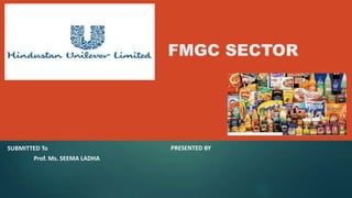 FMGC SECTOR
PRESENTED BYSUBMITTED To
Prof. Ms. SEEMA LADHA
 