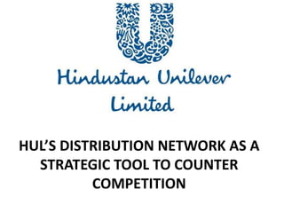 HUL’S DISTRIBUTION NETWORK AS A
STRATEGIC TOOL TO COUNTER
COMPETITION
 