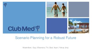Scenario Planning for a Robust Future
Maximilien | Guy | Eleonora | Tri | Dan| Xuan | Yuhua (Ina)
 