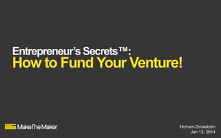 Entrepreneur’s Secrets™:

How to Fund Your Venture!

Hicham Zinalabdin
Jan 13, 2014

 
