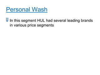 Personal Wash
 In this segment HUL had several leading brands
 in various price segments
 
