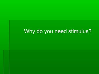Why do you need stimulus?

 