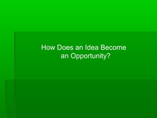 How Does an Idea Become
an Opportunity?

 