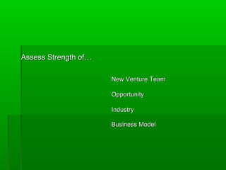 Assess Strength of…
New Venture Team
Opportunity
Industry
Business Model

 