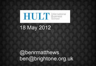 18 May 2012



@benrmatthews
ben@brightone.org.uk
 