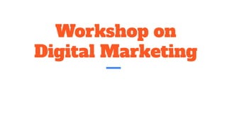 Workshop on
Digital Marketing
 