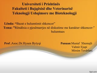 Universiteti i Prishtinës
Fakulteti i Bujqësisë dhe Veterinarisë
Teknologji Ushqimore me Bioteknologji
Lënda: “Bazat e hulumtimit shkencor”
Tema: ”Rëndësia e pjesëmarrjes në diskutime me karakter shkencor-”
hulumtues
Prof .Asoc.Dr.Hysen Bytyqi Punuan:Mustaf Xhemajli
Valmir Ejupi
Mirsim Tovërlani
 