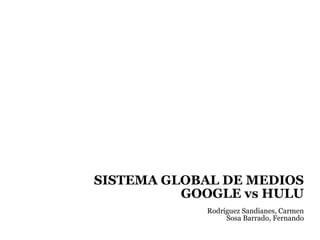 SISTEMA GLOBAL DE MEDIOS GOOGLE vs HULU Rodríguez Sandianes, Carmen Sosa Barrado, Fernando 