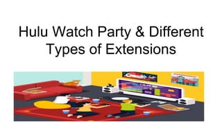 Hulu Watch Party & Different
Types of Extensions
 