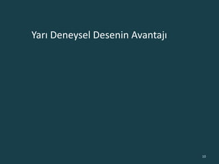 Yarı Deneysel Desenin Avantajı
10
 