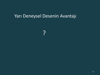Yarı Deneysel Desenin Avantajı
11
?
 