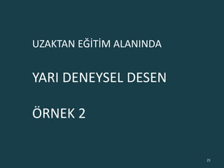 UZAKTAN EĞİTİM ALANINDA
YARI DENEYSEL DESEN
ÖRNEK 2
25
 