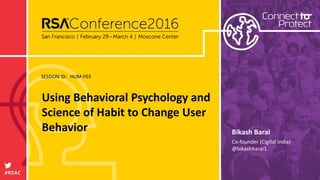 SESSION ID:
#RSAC
Bikash Barai
Using Behavioral Psychology and
Science of Habit to Change User
Behavior
HUM-F03
Co-founder (Cigital India)
@bikashbarai1
 