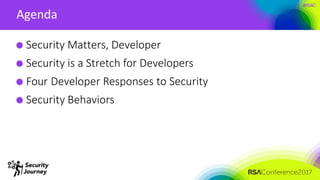 #RSAC
Agenda
Security Matters, Developer
Security is a Stretch for Developers
Four Developer Responses to Security
Securit...