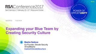 SESSION	ID:SESSION	ID:
#RSAC
Masha Sedova
Expanding your Blue Team by
Creating Security Culture
HUM-R03R
Co-Founder, Elevate Security
@modMasha
masha@ElevateSecurity.io
 