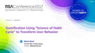 SESSION	ID:SESSION	ID:
#RSAC
Bikash Barai
Gamification Using	“Science	of	Habit	
Cycle”	to	Transform	User	Behavior
HUM-R10F
Co-founder,	FireCompass
Twitter:	@bikashbarai1
 