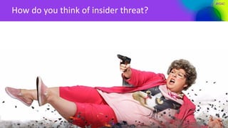 #RSAC
How do you think of insider threat?
2
 