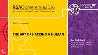SESSION ID:
#RSAC
Zee Abdelnabi
THE ART OF HACKING A HUMAN
HUM-W04
In-Vehicle Security Engineer
Major Automotive Company
@Infosec_17
 