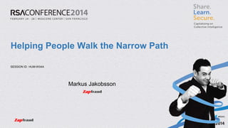 #RSAC
SESSION ID:
Helping People Walk the Narrow Path
HUM-W04A
Markus Jakobsson
 