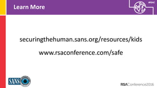 Presenter’s Company
Logo – replace on
master slide
#RSAC
Learn More
securingthehuman.sans.org/resources/kids
www.rsaconference.com/safe
 