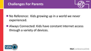 Presenter’s Company
Logo – replace on
master slide
#RSAC
Challenges For Parents
No Reference: Kids growing up in a world w...