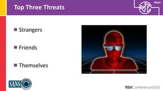 Presenter’s Company
Logo – replace on
master slide
#RSAC
Top Three Threats
Strangers
Friends
Themselves
 